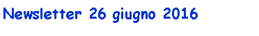 Casella di testo: Newsletter 26 giugno 2016