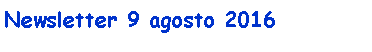 Casella di testo: Newsletter 9 agosto 2016